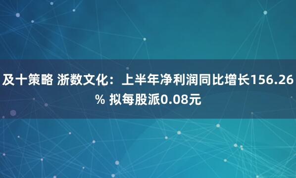 及十策略 浙数文化：上半年净利润同比增长156.26% 拟每股派0.08元